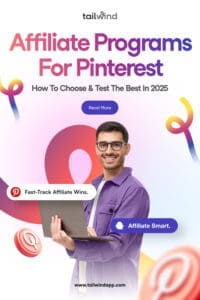 Smiling man in purple shirt holding open laptop on a background of multicolor swirls, Pinterest logos, and a couple of buttons that read: Fast-Track Affiliate Wins, Affiliate Smart, and Read More. The blog post title (Affiliate Programs For Pinterest. How To Choose & Test The Best In 2025) and Tailwind url (www.tailwindapp.com) are centered above and below the image.