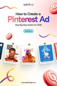 A variety of colorful Pinterest Ads displayed on a light pink and yellow gradient background with multicolored swirls, Pinterest logos, a Read More button, the Tailwind logo and url (www.tailwindapp.com), and the blog post title (How to Create a Pinterest Ad: Step-by-Step Guide for 2025).